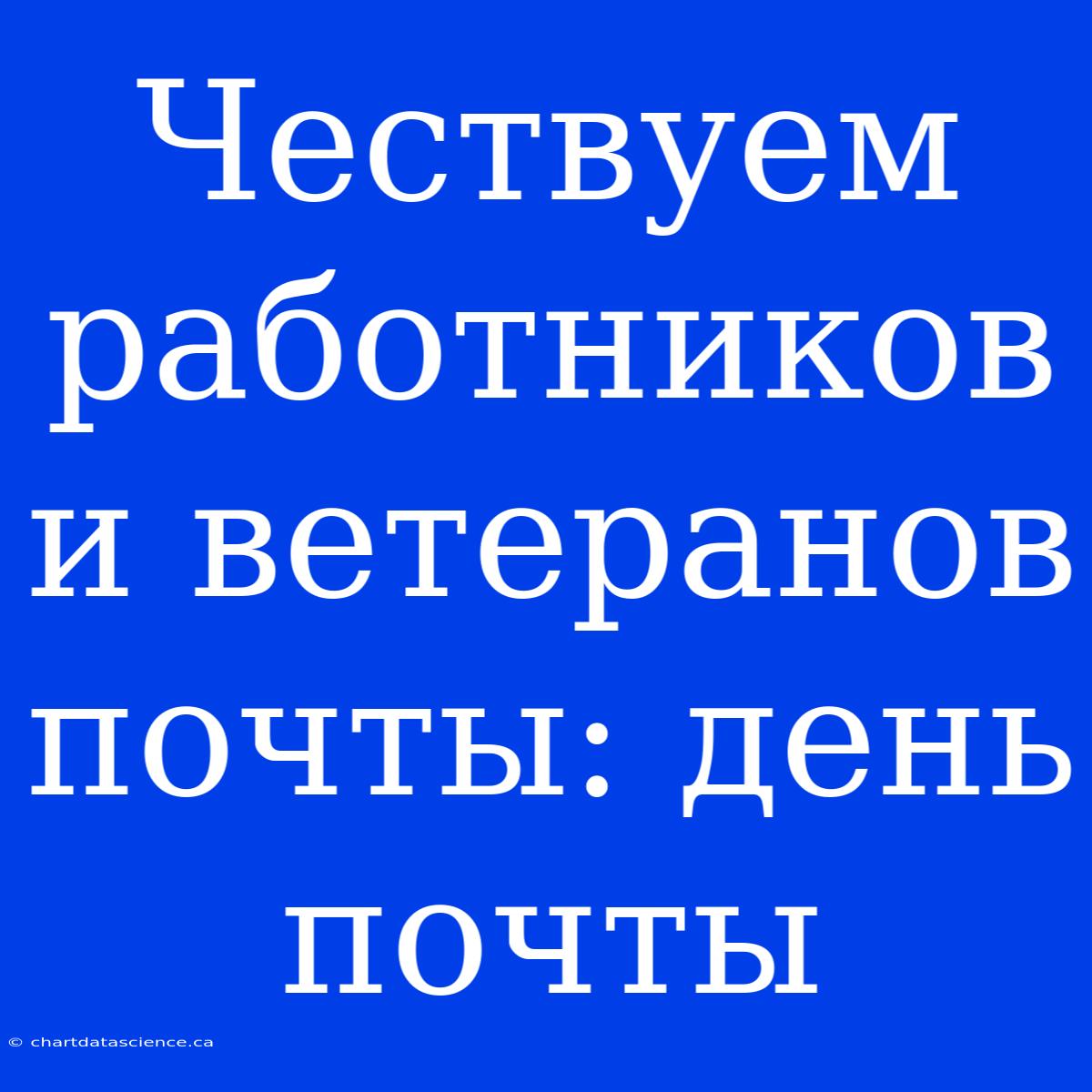 Чествуем Работников И Ветеранов Почты: День Почты