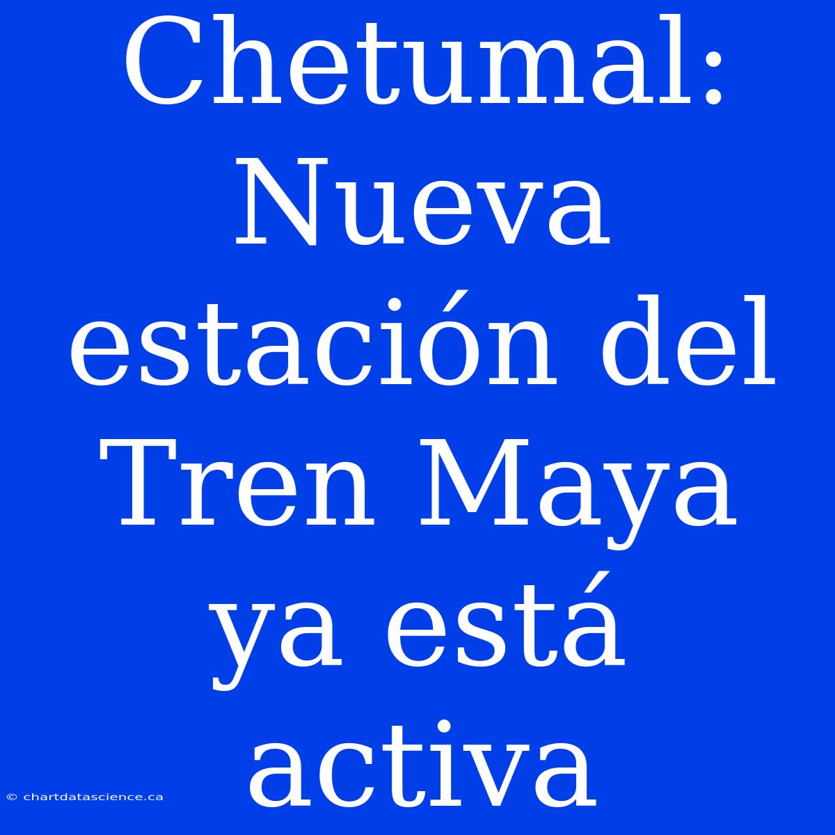 Chetumal: Nueva Estación Del Tren Maya Ya Está Activa