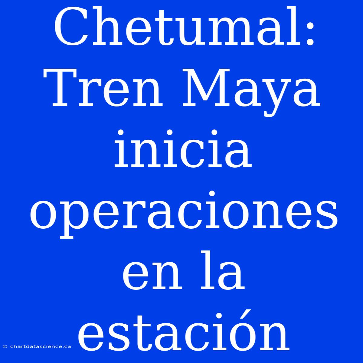 Chetumal: Tren Maya Inicia Operaciones En La Estación