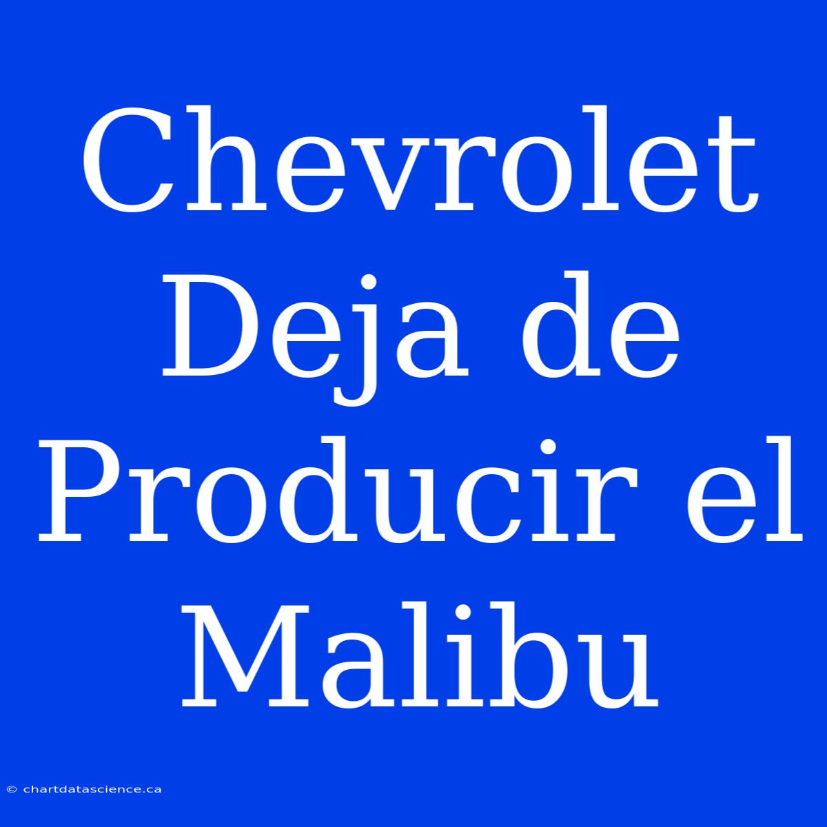 Chevrolet Deja De Producir El Malibu