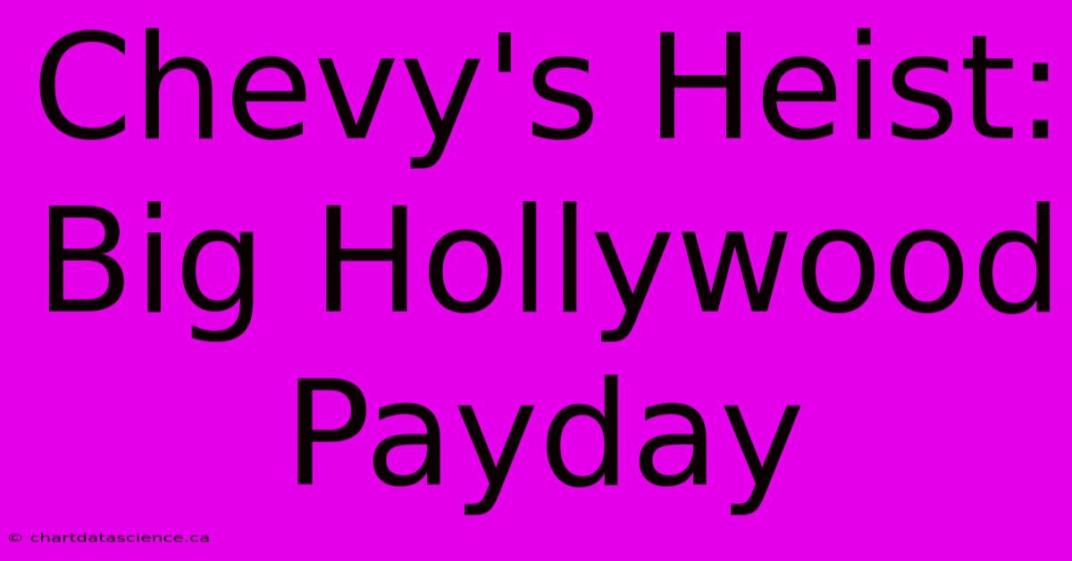 Chevy's Heist: Big Hollywood Payday