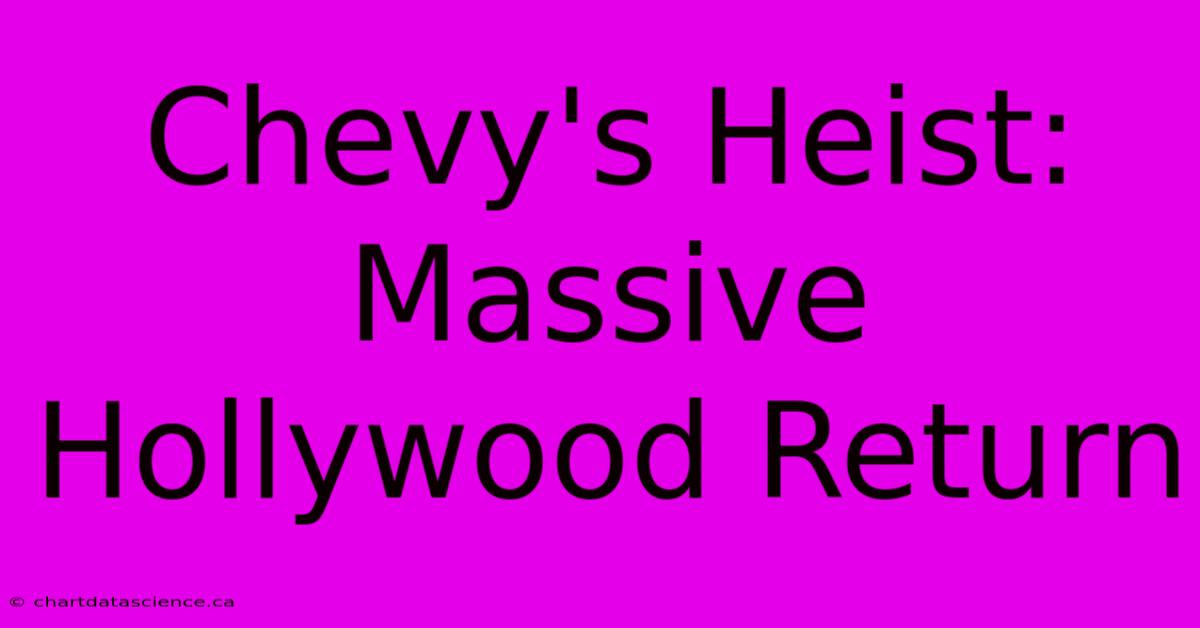 Chevy's Heist: Massive Hollywood Return