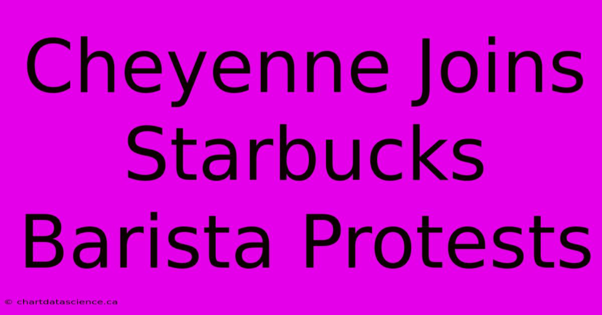 Cheyenne Joins Starbucks Barista Protests