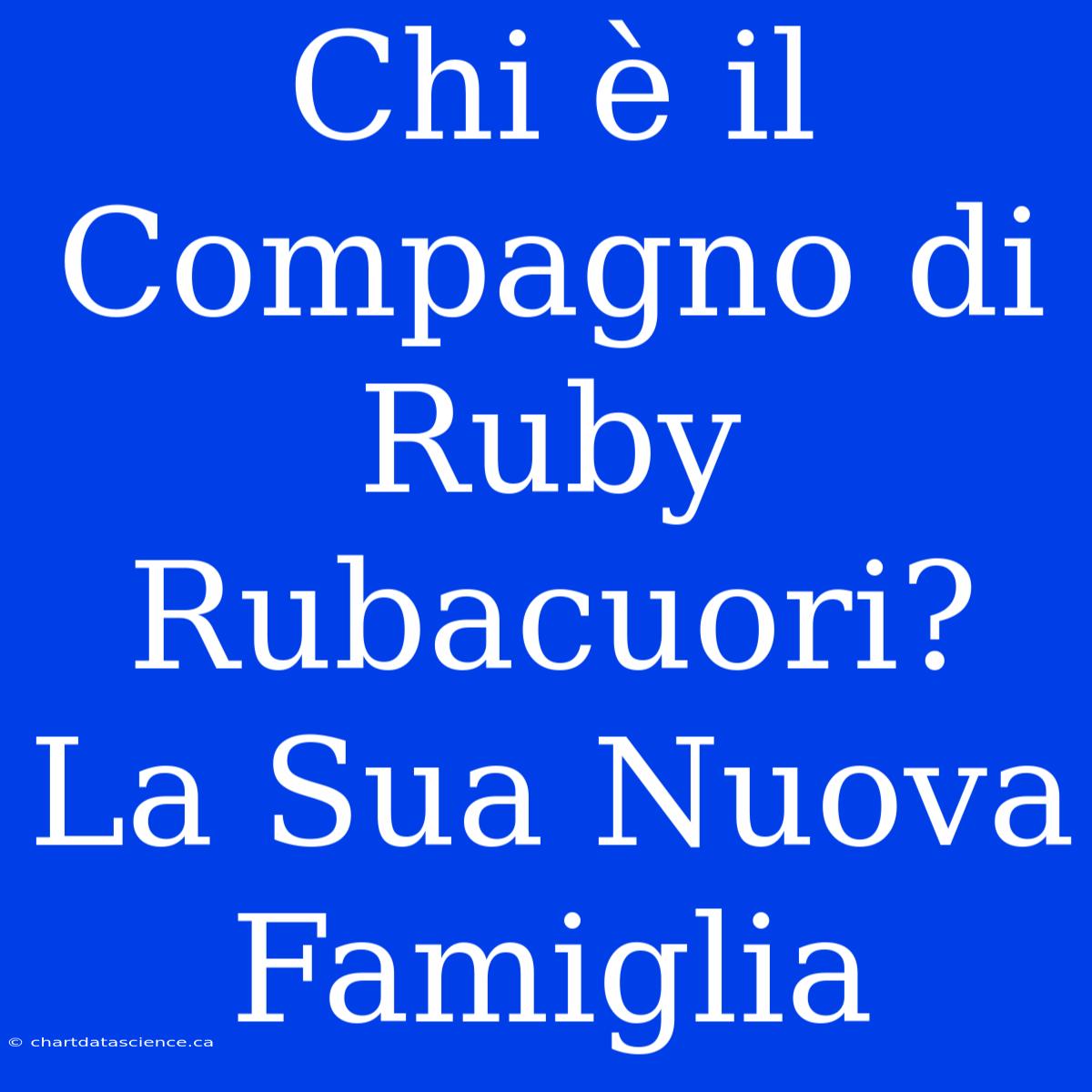 Chi È Il Compagno Di Ruby Rubacuori? La Sua Nuova Famiglia