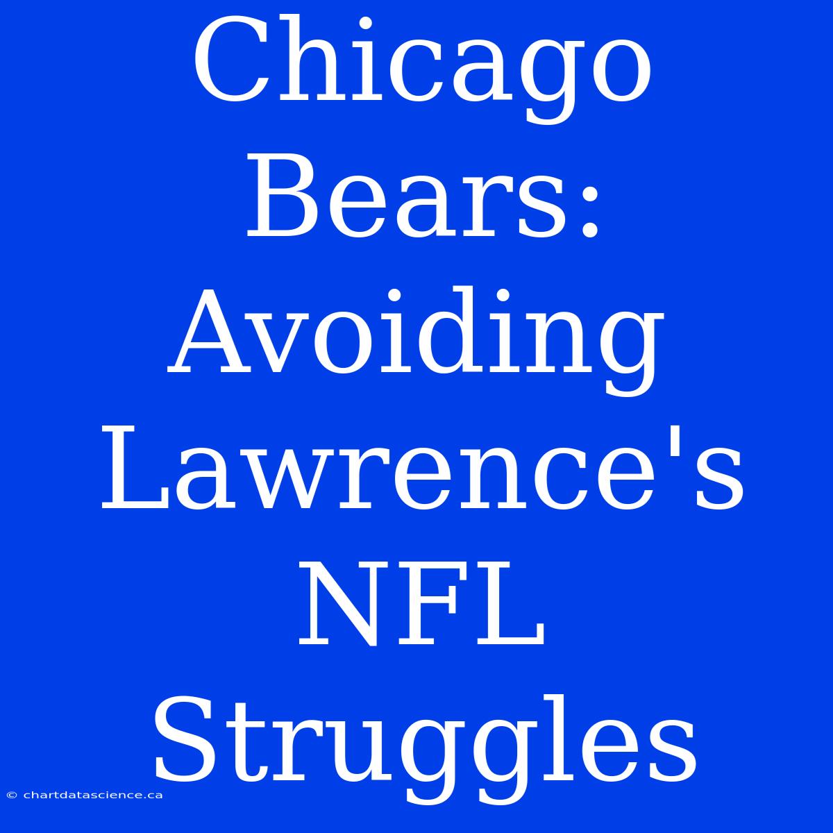 Chicago Bears: Avoiding Lawrence's NFL Struggles