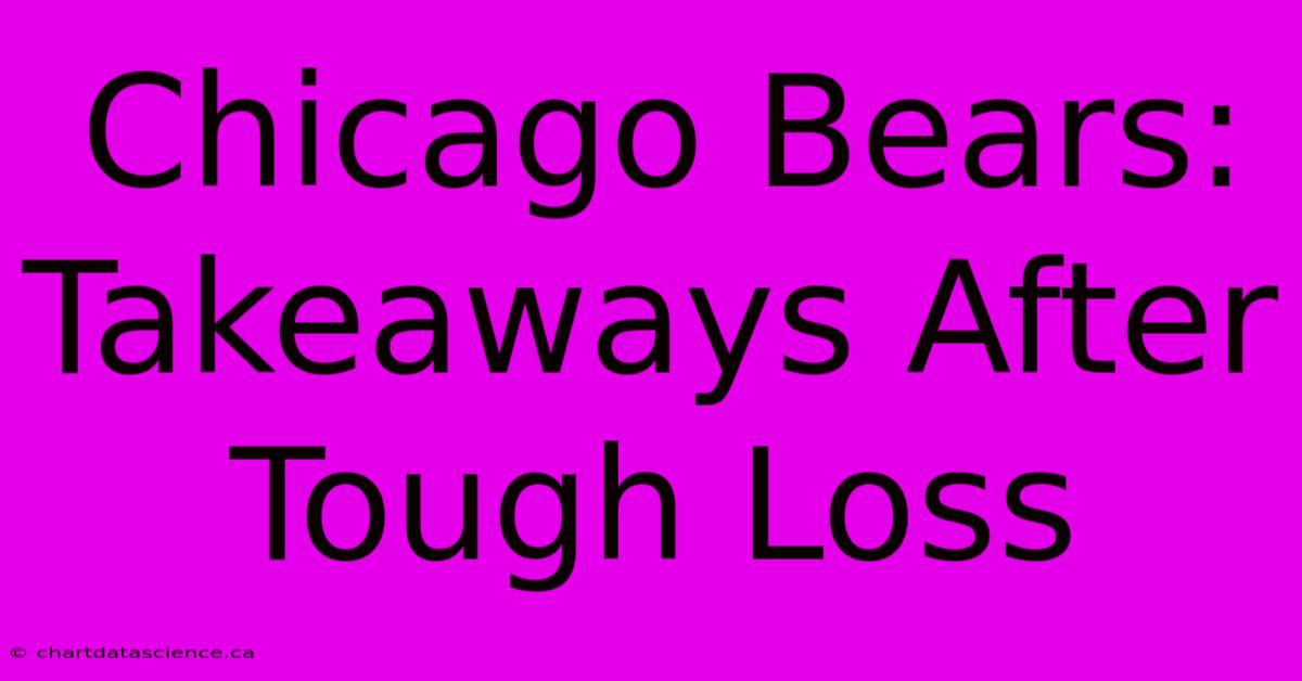 Chicago Bears: Takeaways After Tough Loss 