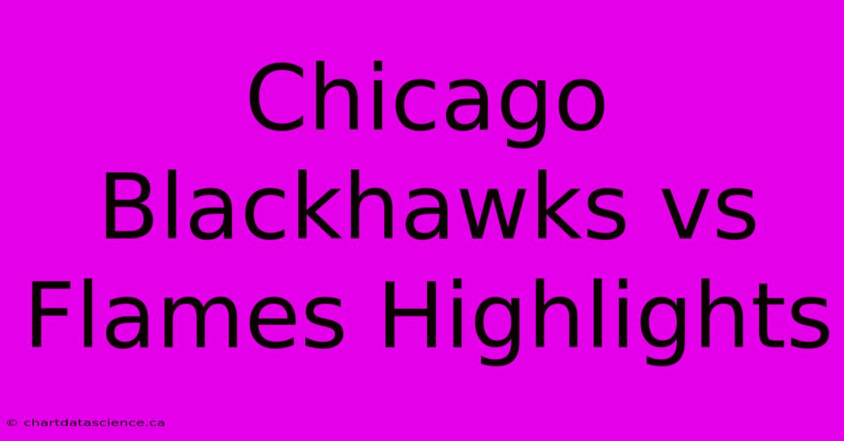 Chicago Blackhawks Vs Flames Highlights