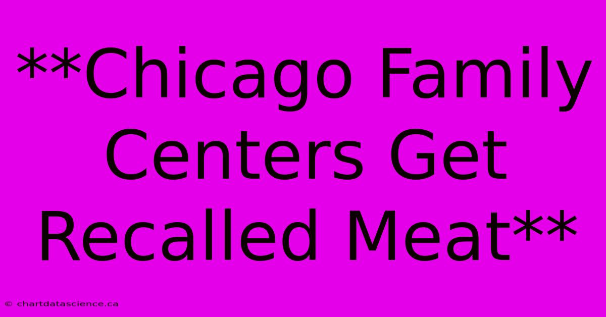 **Chicago Family Centers Get Recalled Meat**