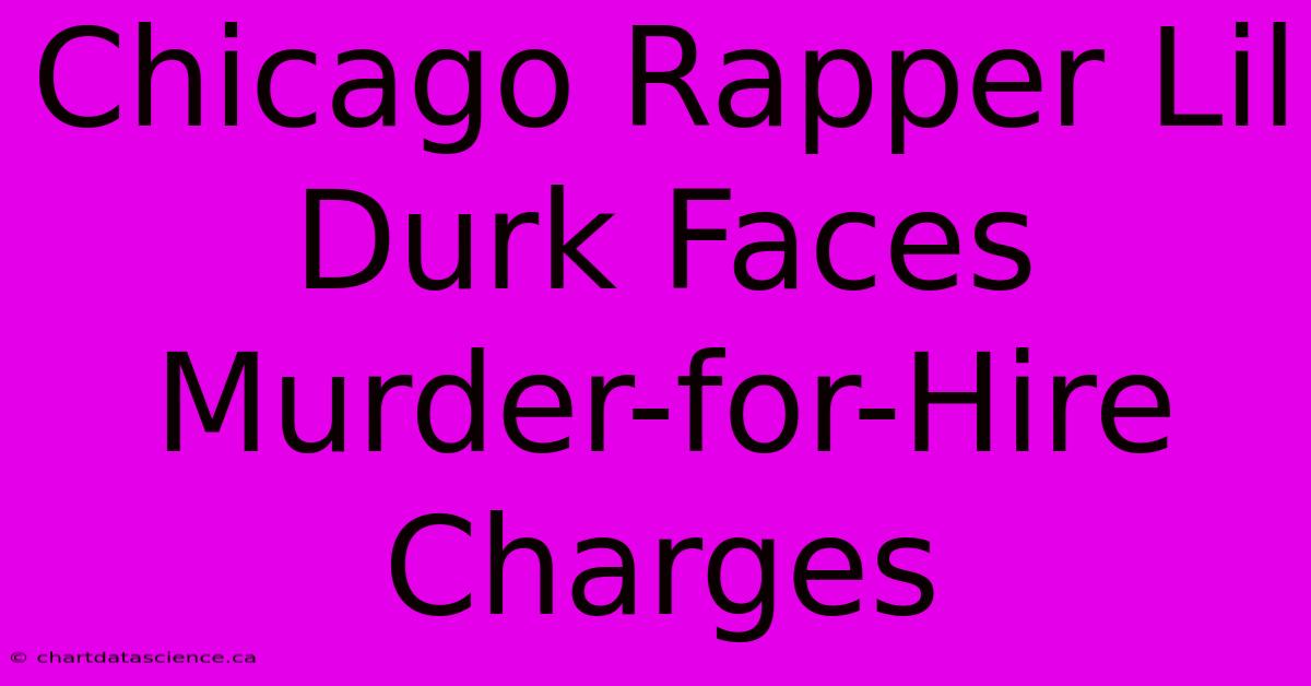 Chicago Rapper Lil Durk Faces Murder-for-Hire Charges