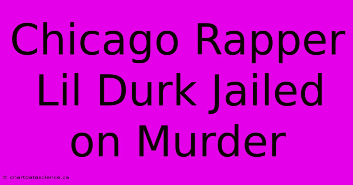 Chicago Rapper Lil Durk Jailed On Murder