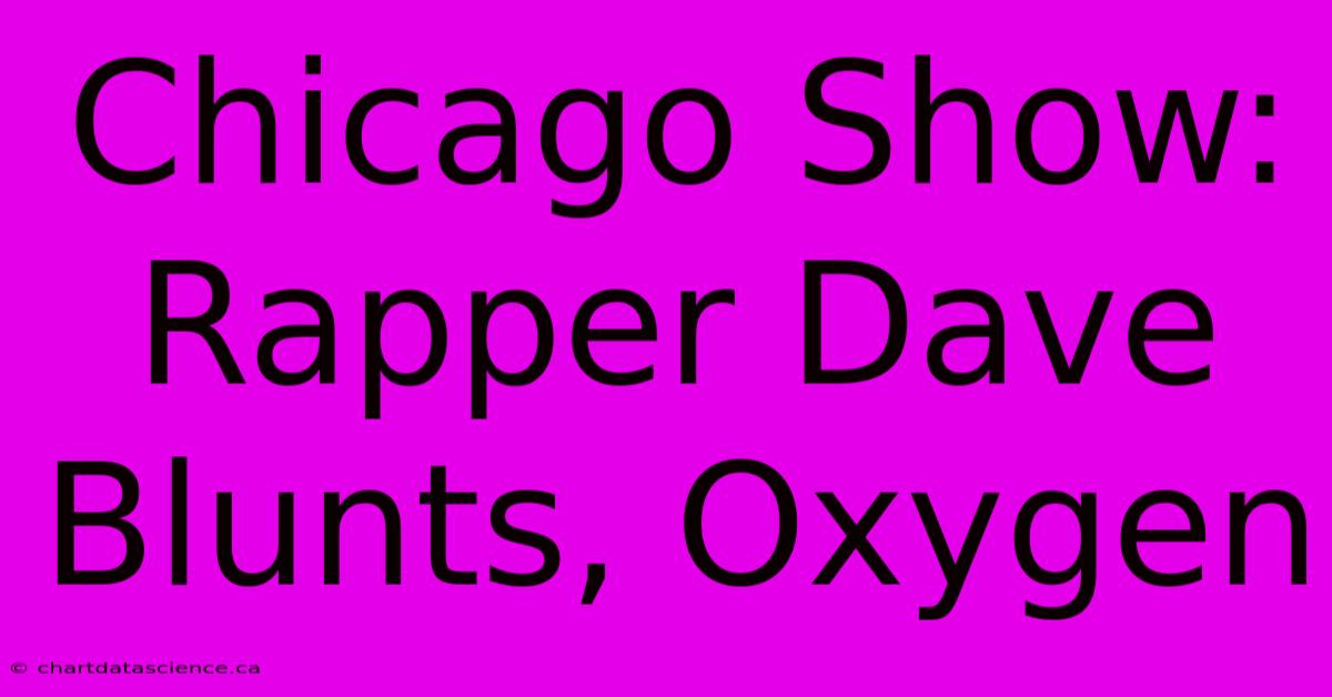 Chicago Show: Rapper Dave Blunts, Oxygen