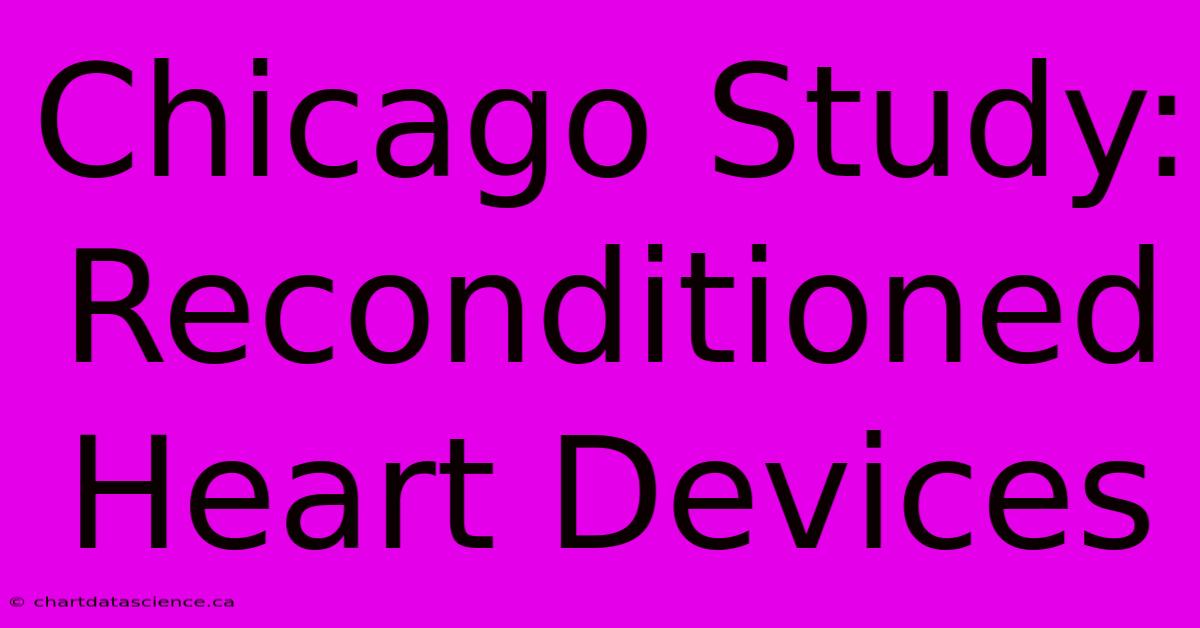 Chicago Study: Reconditioned Heart Devices