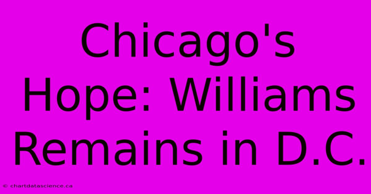 Chicago's Hope: Williams Remains In D.C. 