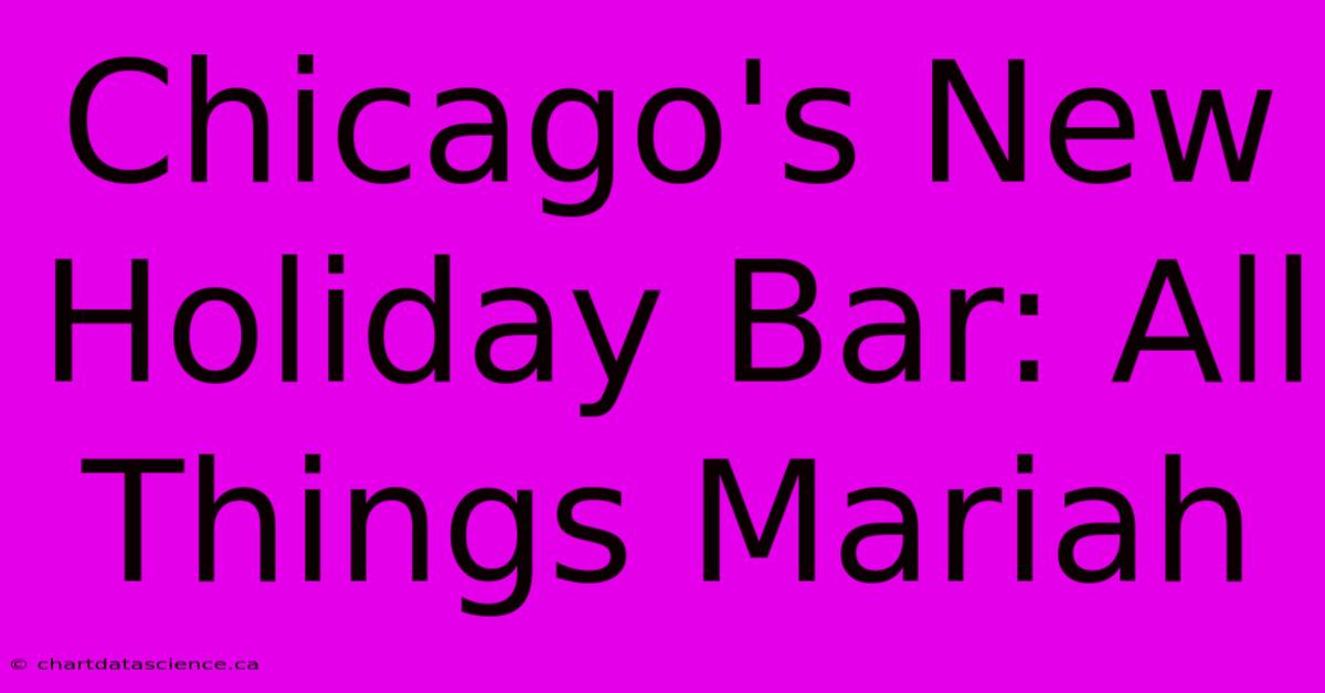 Chicago's New Holiday Bar: All Things Mariah