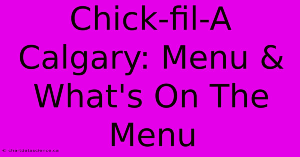 Chick-fil-A Calgary: Menu & What's On The Menu