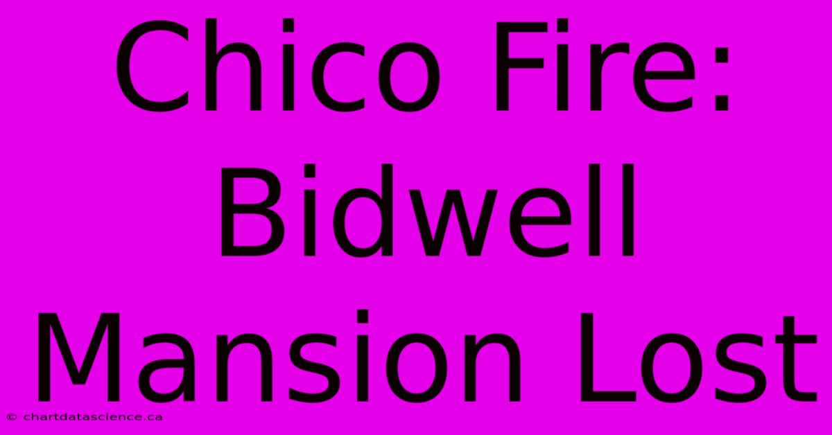 Chico Fire: Bidwell Mansion Lost