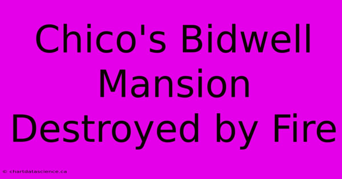 Chico's Bidwell Mansion Destroyed By Fire