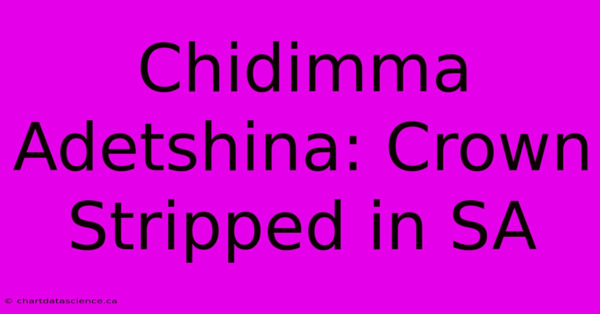 Chidimma Adetshina: Crown Stripped In SA