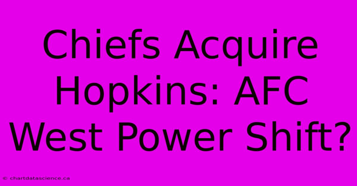 Chiefs Acquire Hopkins: AFC West Power Shift?