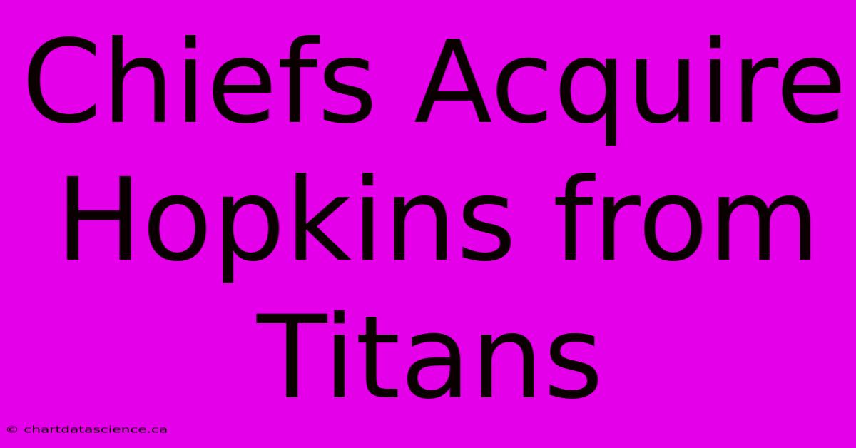 Chiefs Acquire Hopkins From Titans