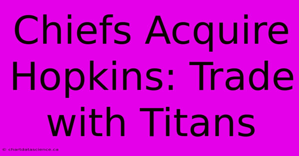 Chiefs Acquire Hopkins: Trade With Titans