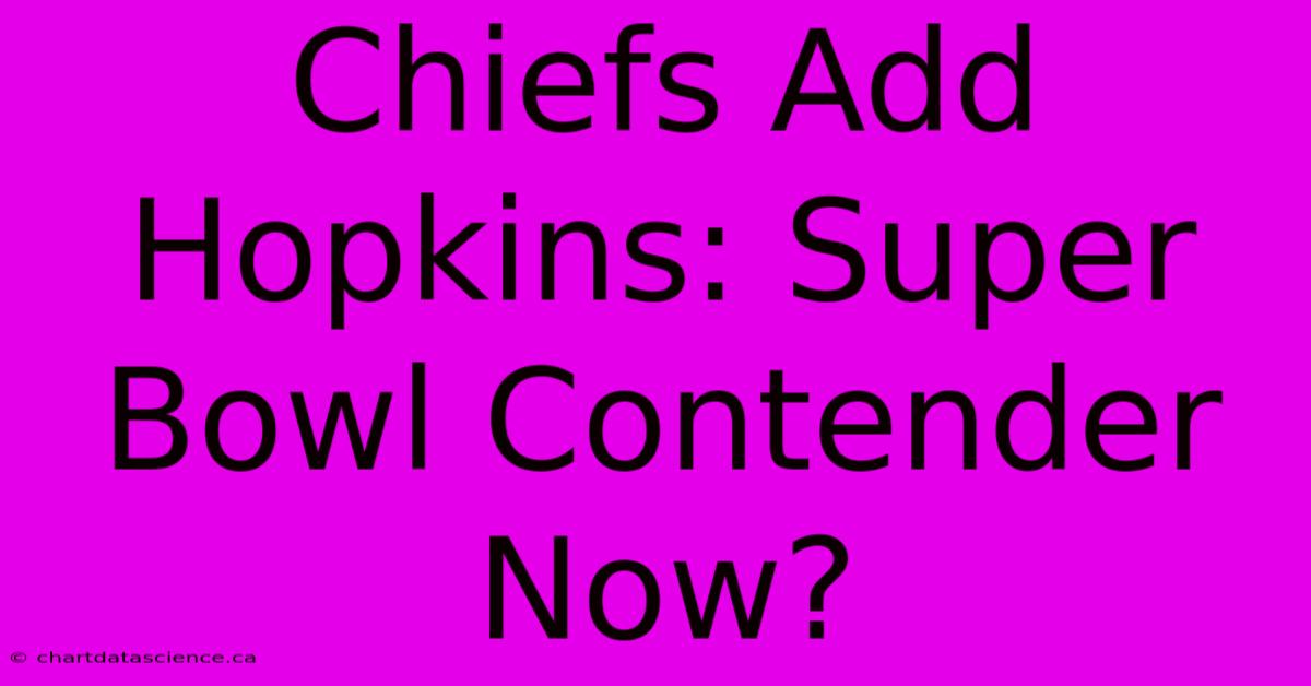 Chiefs Add Hopkins: Super Bowl Contender Now?