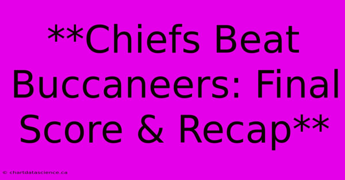 **Chiefs Beat Buccaneers: Final Score & Recap**