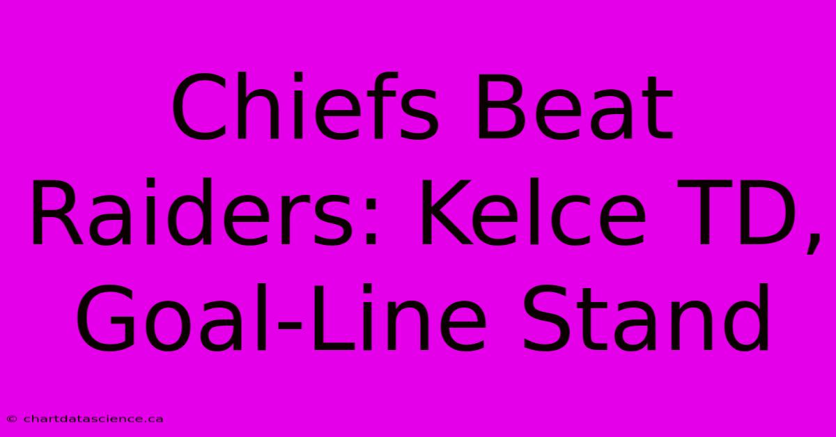 Chiefs Beat Raiders: Kelce TD, Goal-Line Stand