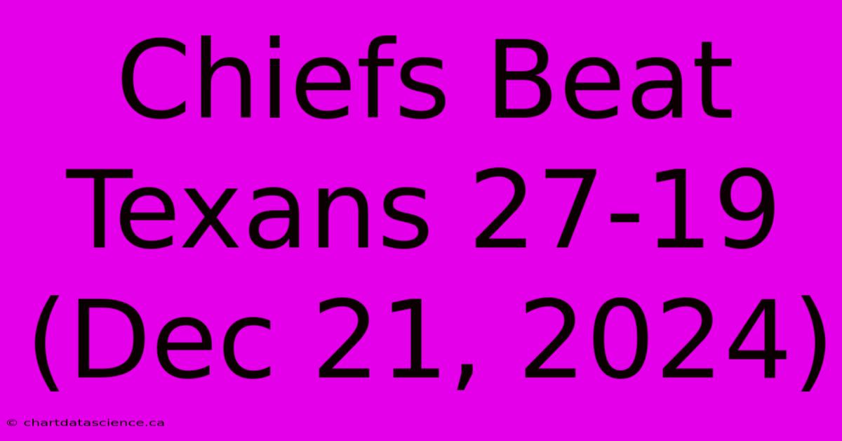 Chiefs Beat Texans 27-19 (Dec 21, 2024)