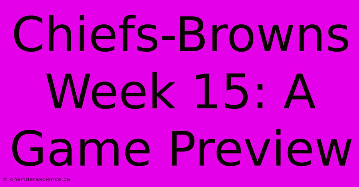 Chiefs-Browns Week 15: A Game Preview