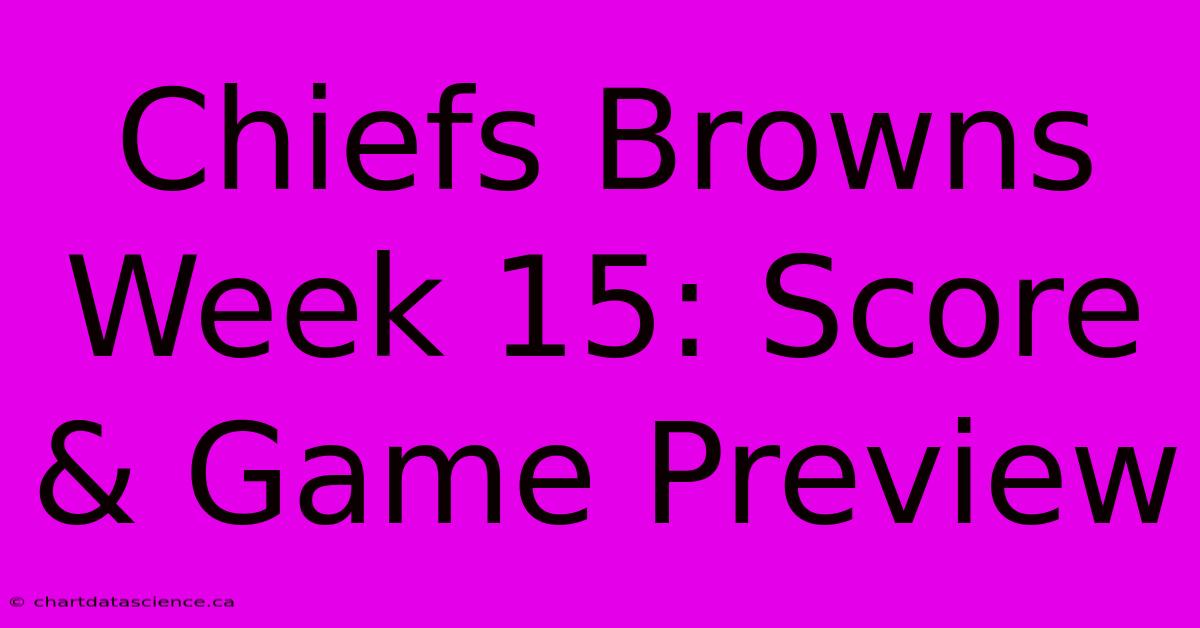 Chiefs Browns Week 15: Score & Game Preview