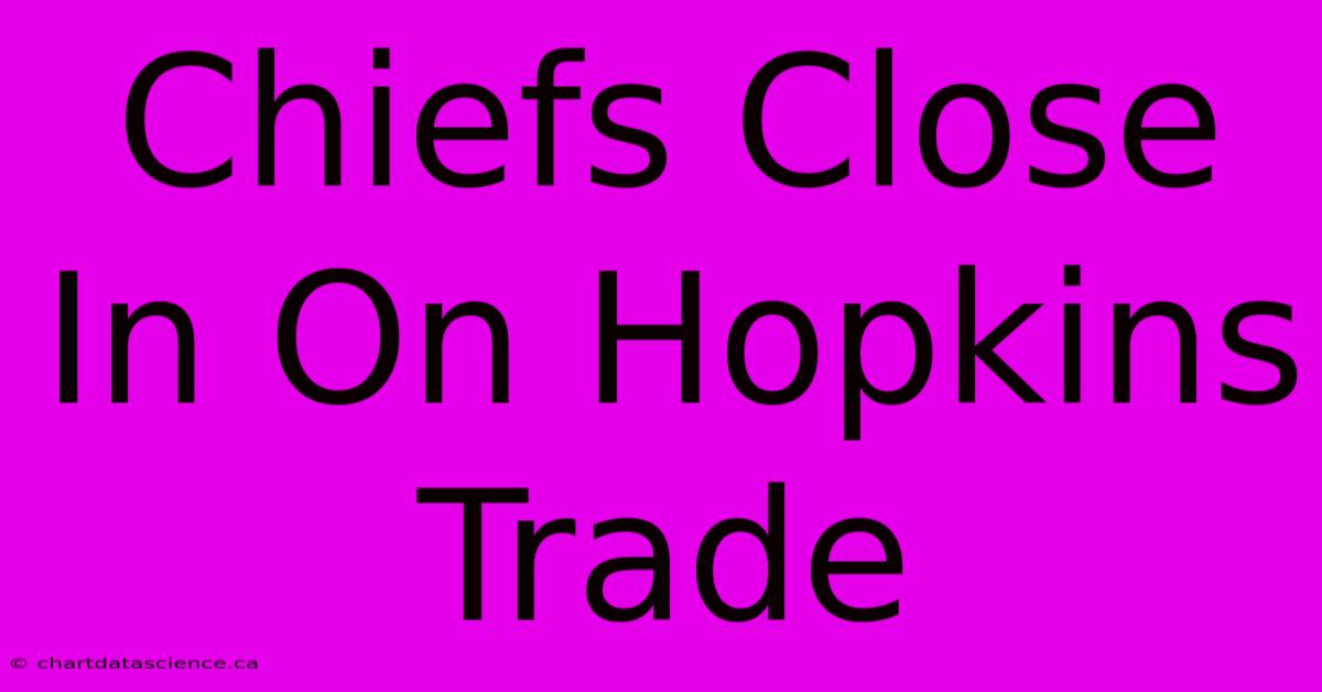 Chiefs Close In On Hopkins Trade