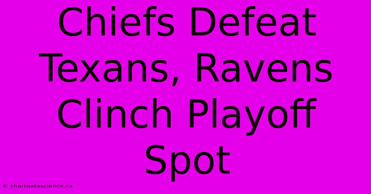 Chiefs Defeat Texans, Ravens Clinch Playoff Spot