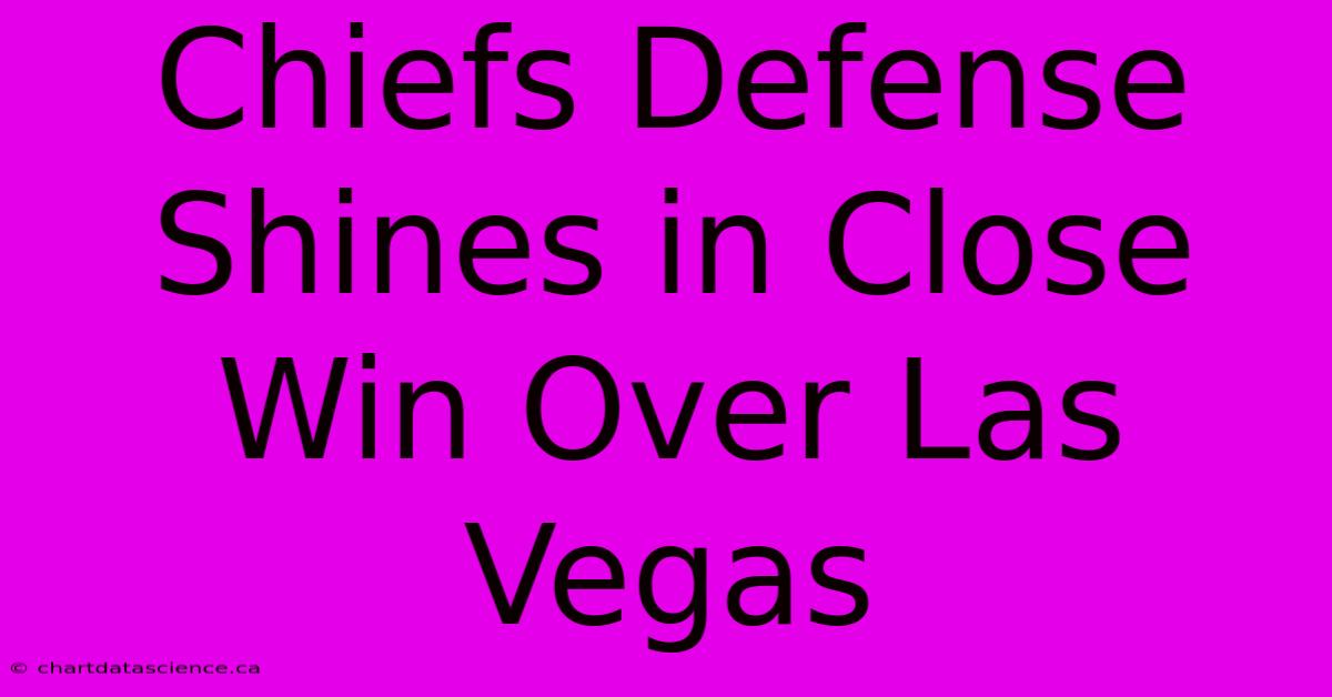 Chiefs Defense Shines In Close Win Over Las Vegas