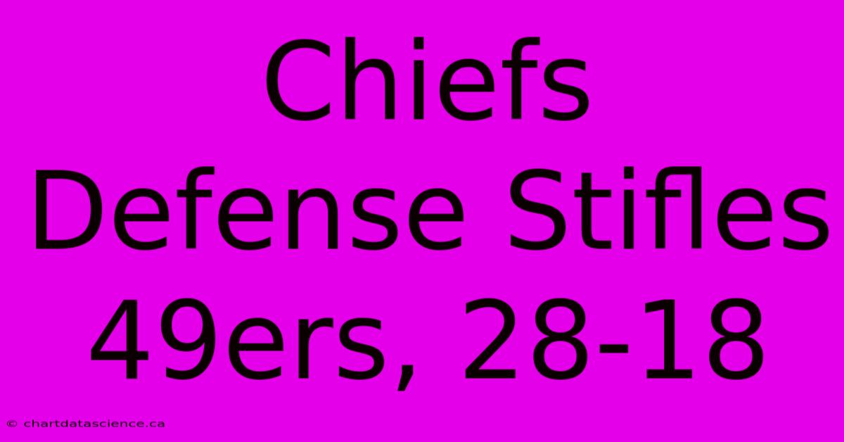 Chiefs Defense Stifles 49ers, 28-18