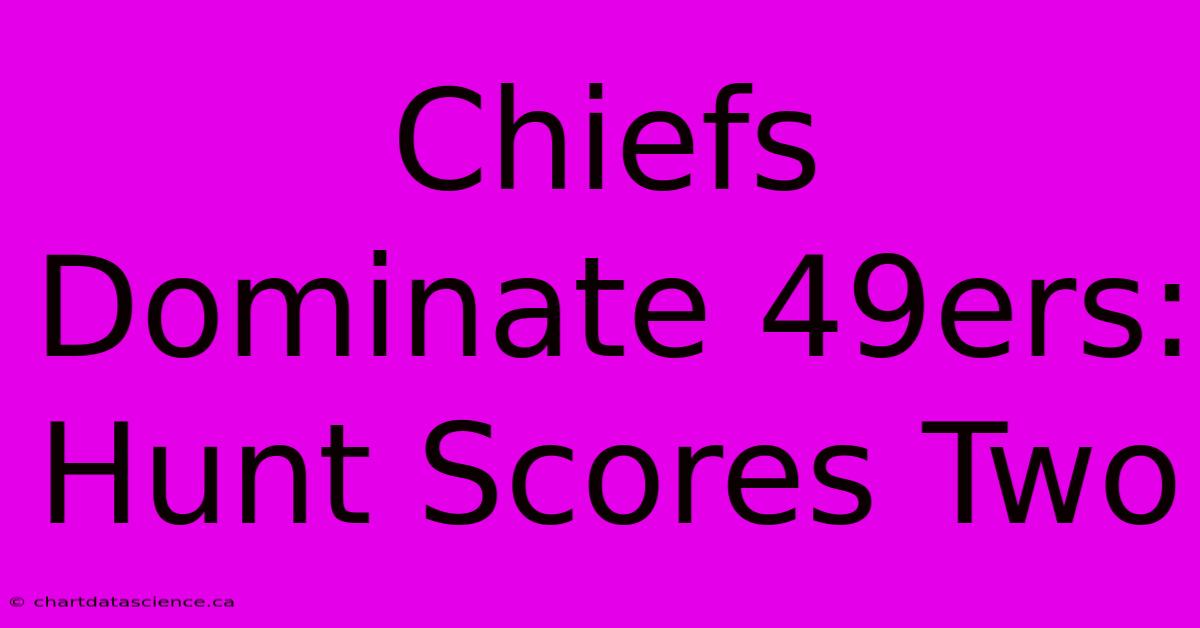 Chiefs Dominate 49ers: Hunt Scores Two 