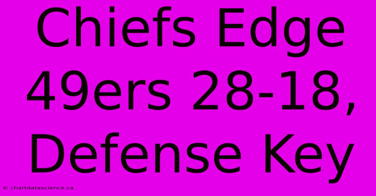 Chiefs Edge 49ers 28-18, Defense Key