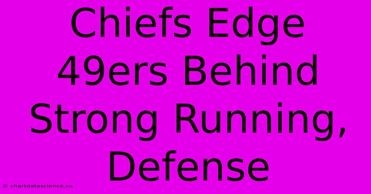 Chiefs Edge 49ers Behind Strong Running, Defense