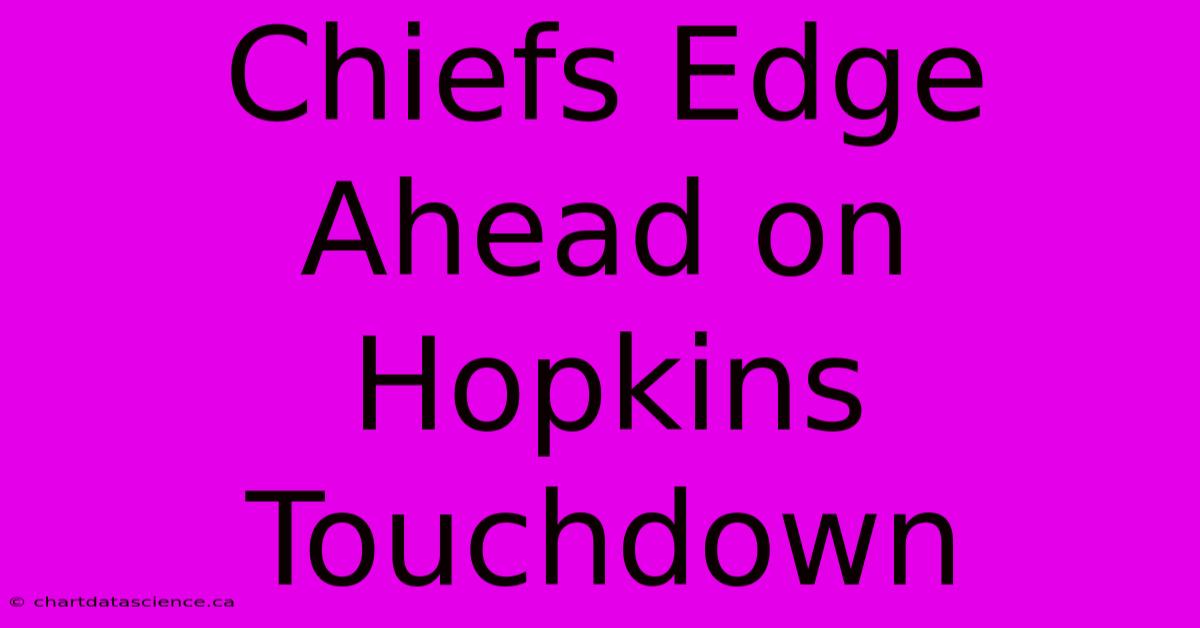 Chiefs Edge Ahead On Hopkins Touchdown