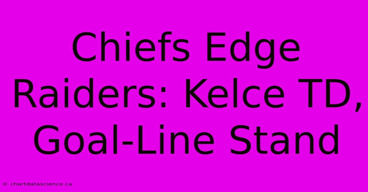 Chiefs Edge Raiders: Kelce TD, Goal-Line Stand