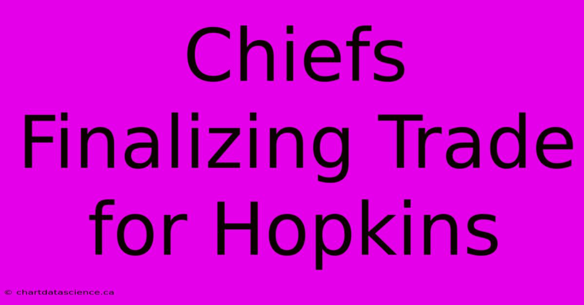 Chiefs Finalizing Trade For Hopkins