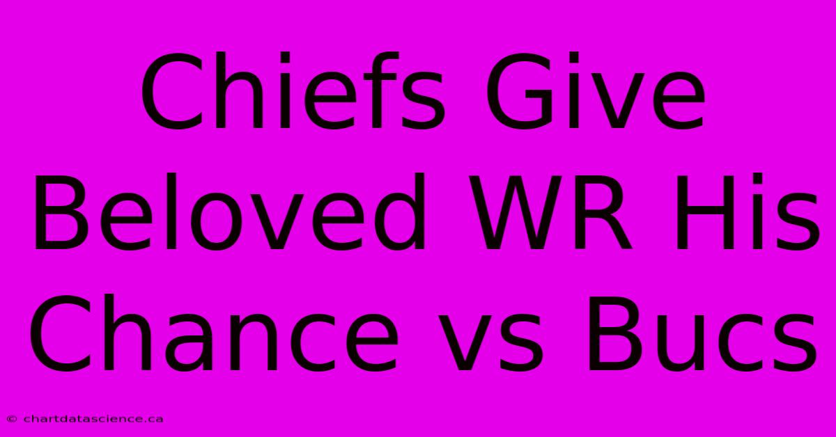 Chiefs Give Beloved WR His Chance Vs Bucs