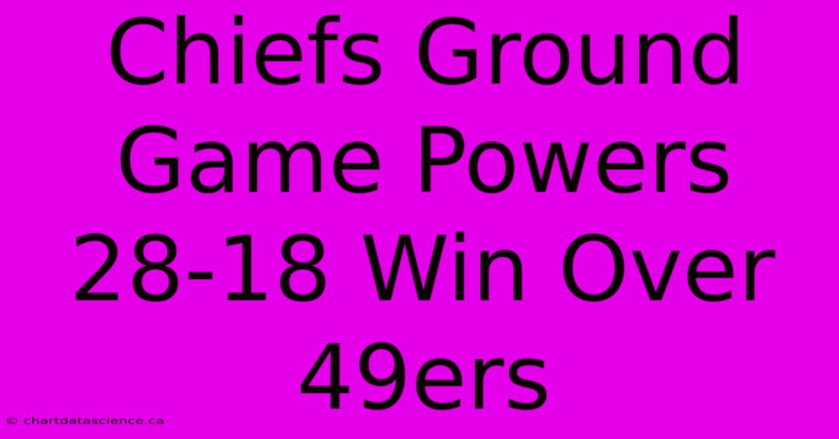 Chiefs Ground Game Powers 28-18 Win Over 49ers