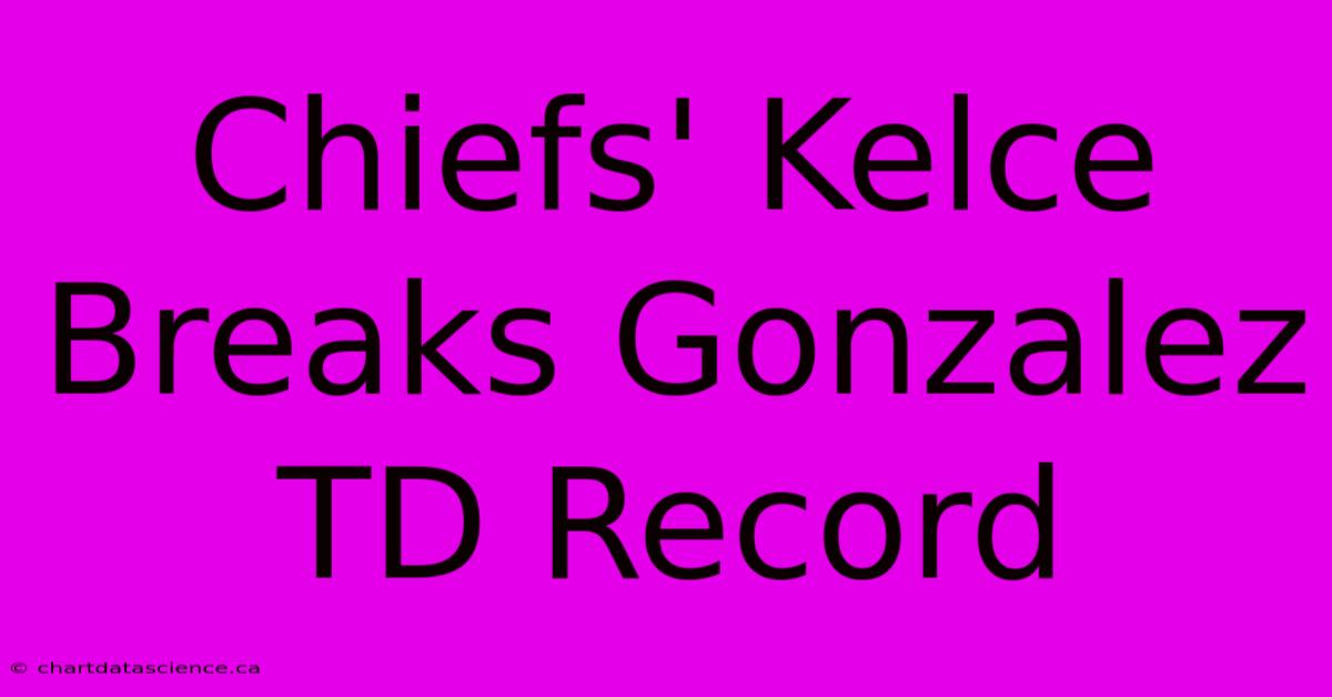 Chiefs' Kelce Breaks Gonzalez TD Record