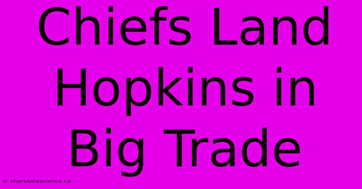 Chiefs Land Hopkins In Big Trade