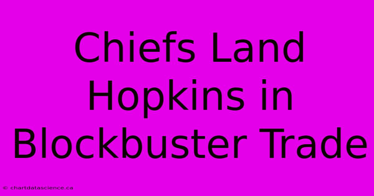 Chiefs Land Hopkins In Blockbuster Trade 