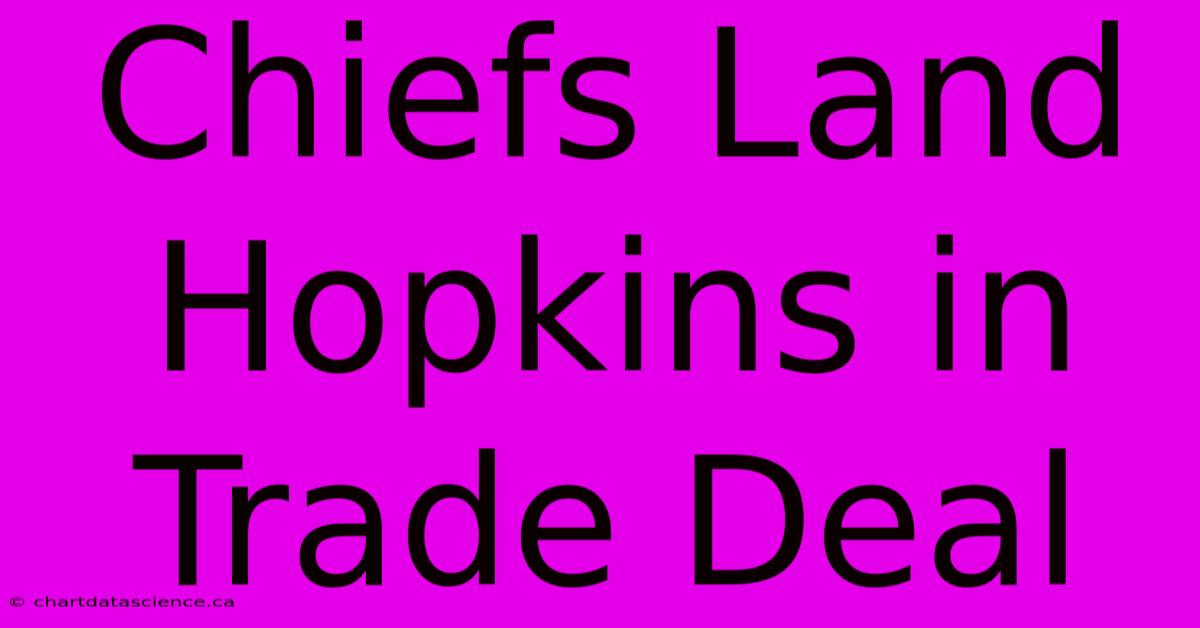 Chiefs Land Hopkins In Trade Deal