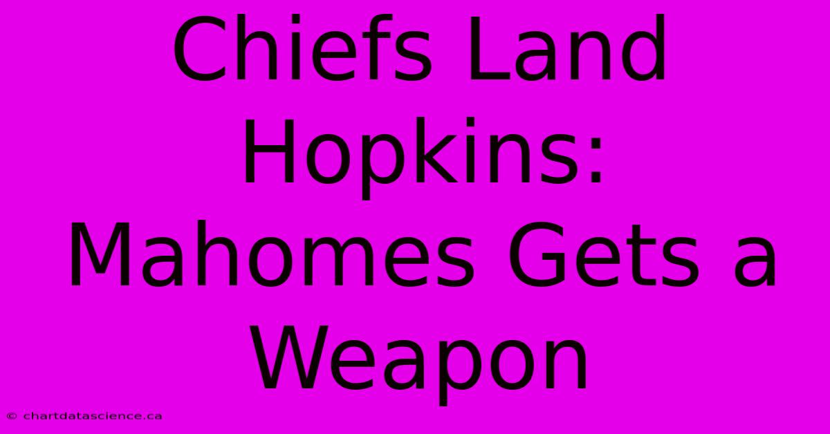 Chiefs Land Hopkins: Mahomes Gets A Weapon