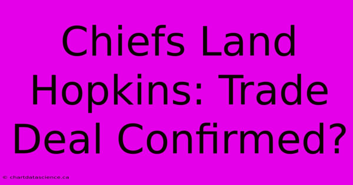 Chiefs Land Hopkins: Trade Deal Confirmed?