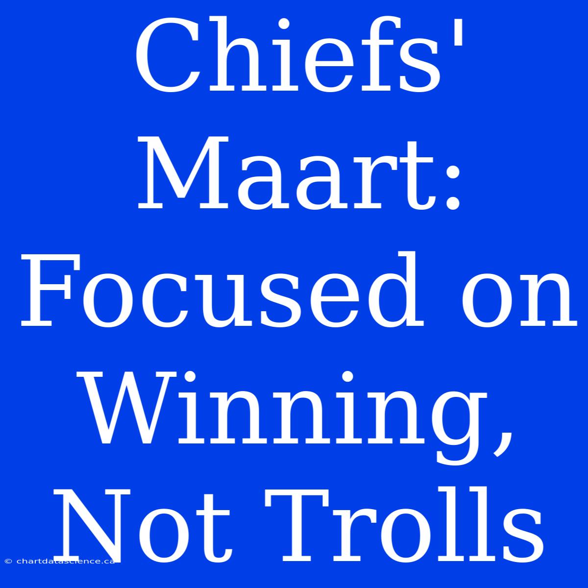 Chiefs' Maart: Focused On Winning, Not Trolls